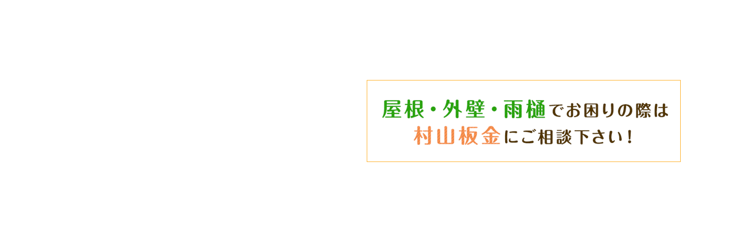 屋根・外壁・雨樋でお困りの際は村山板金にご相談ください！