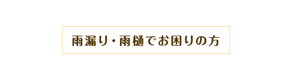 雨漏り・雨樋でお困りの方へ